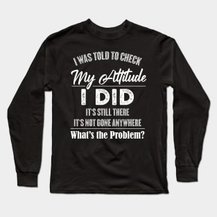 I Was To Check My Attitude Funny Quotes Long Sleeve T-Shirt